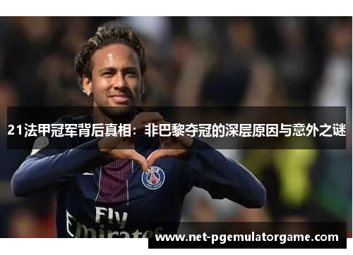21法甲冠军背后真相：非巴黎夺冠的深层原因与意外之谜